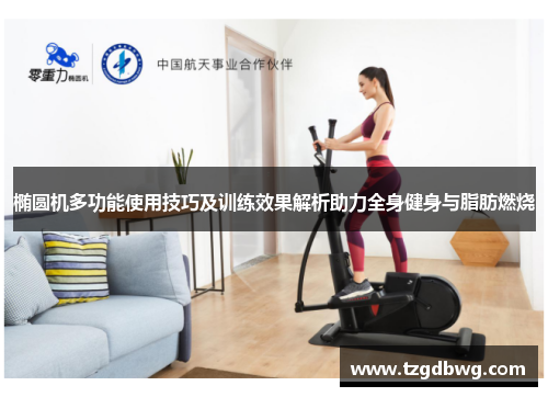 椭圆机多功能使用技巧及训练效果解析助力全身健身与脂肪燃烧