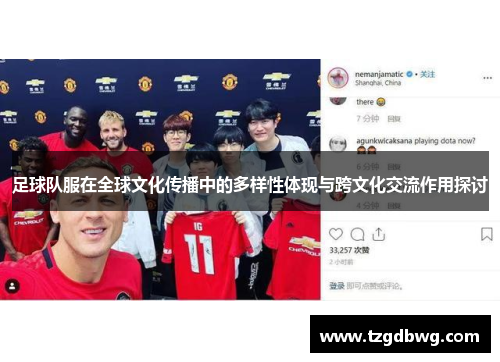 足球队服在全球文化传播中的多样性体现与跨文化交流作用探讨